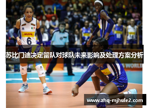 苏比门迪决定留队对球队未来影响及处理方案分析