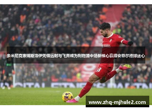 多米尼克索博斯洛伊凭借远射与飞奔成为利物浦中场新核心赢得安菲尔德球迷心