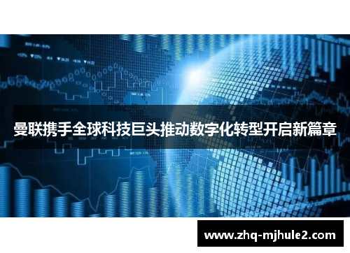 曼联携手全球科技巨头推动数字化转型开启新篇章