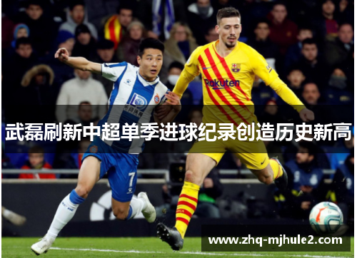武磊刷新中超单季进球纪录创造历史新高