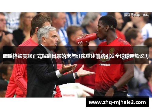 滕哈格被曼联正式解雇风暴始末与红魔重建前路引发全球球迷热议再