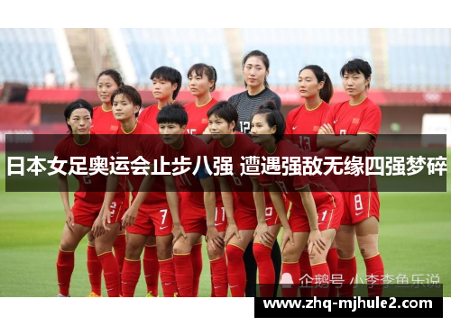 日本女足奥运会止步八强 遭遇强敌无缘四强梦碎