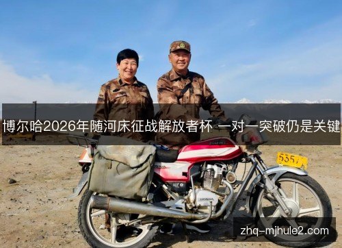 博尔哈2026年随河床征战解放者杯 一对一突破仍是关键 博尔哈2026年随河床征战解放者杯 一对一突破仍是关键